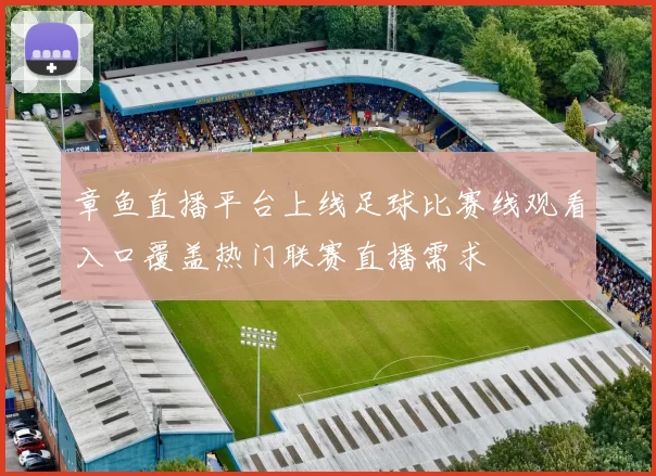 章鱼直播平台上线足球比赛线观看入口覆盖热门联赛直播需求