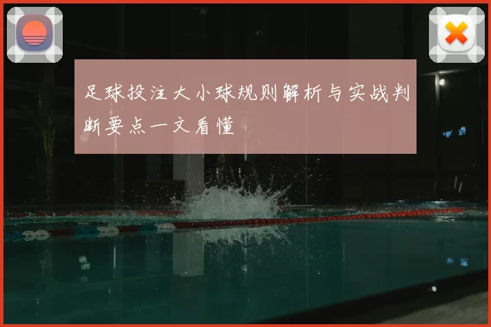 足球投注大小球规则解析与实战判断要点一文看懂