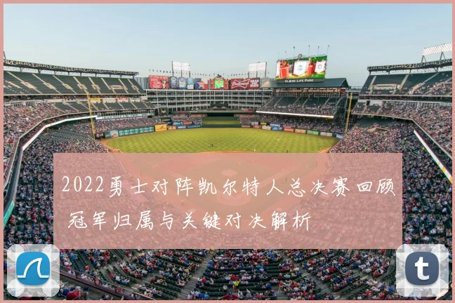 2022勇士对阵凯尔特人总决赛回顾 冠军归属与关键对决解析