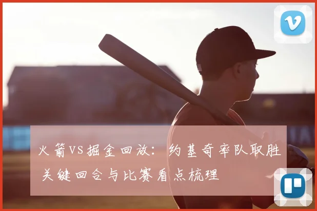 火箭vs掘金回放：约基奇率队取胜 关键回合与比赛看点梳理