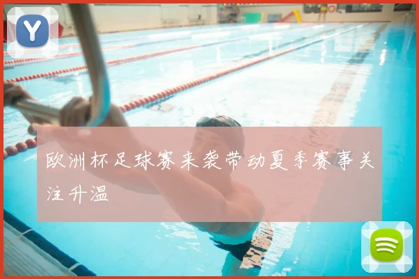 欧洲杯足球赛来袭带动夏季赛事关注升温